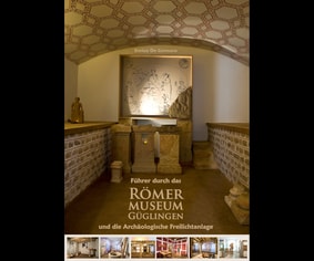 Führer durch das Römermuseum Güglingen und die Archäologische Freilichtanlage 